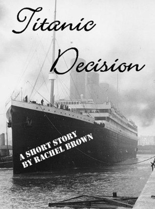 Titanic Decision ~ A Short Story by Rachel Brown